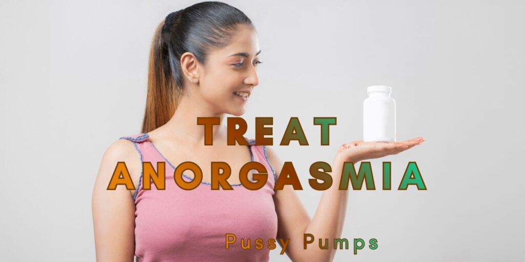 Treat Anorgasmia – Thrilling Ways Pussy Pumps Breakthrough