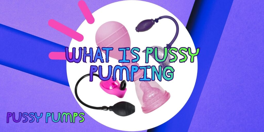What Is Pussy Pumping – Thrilling Way To Free Pleasure
