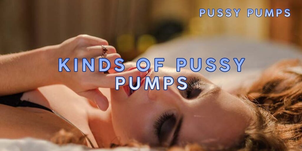 Unique Kinds Of Pussy Pumps – Empower Your Love