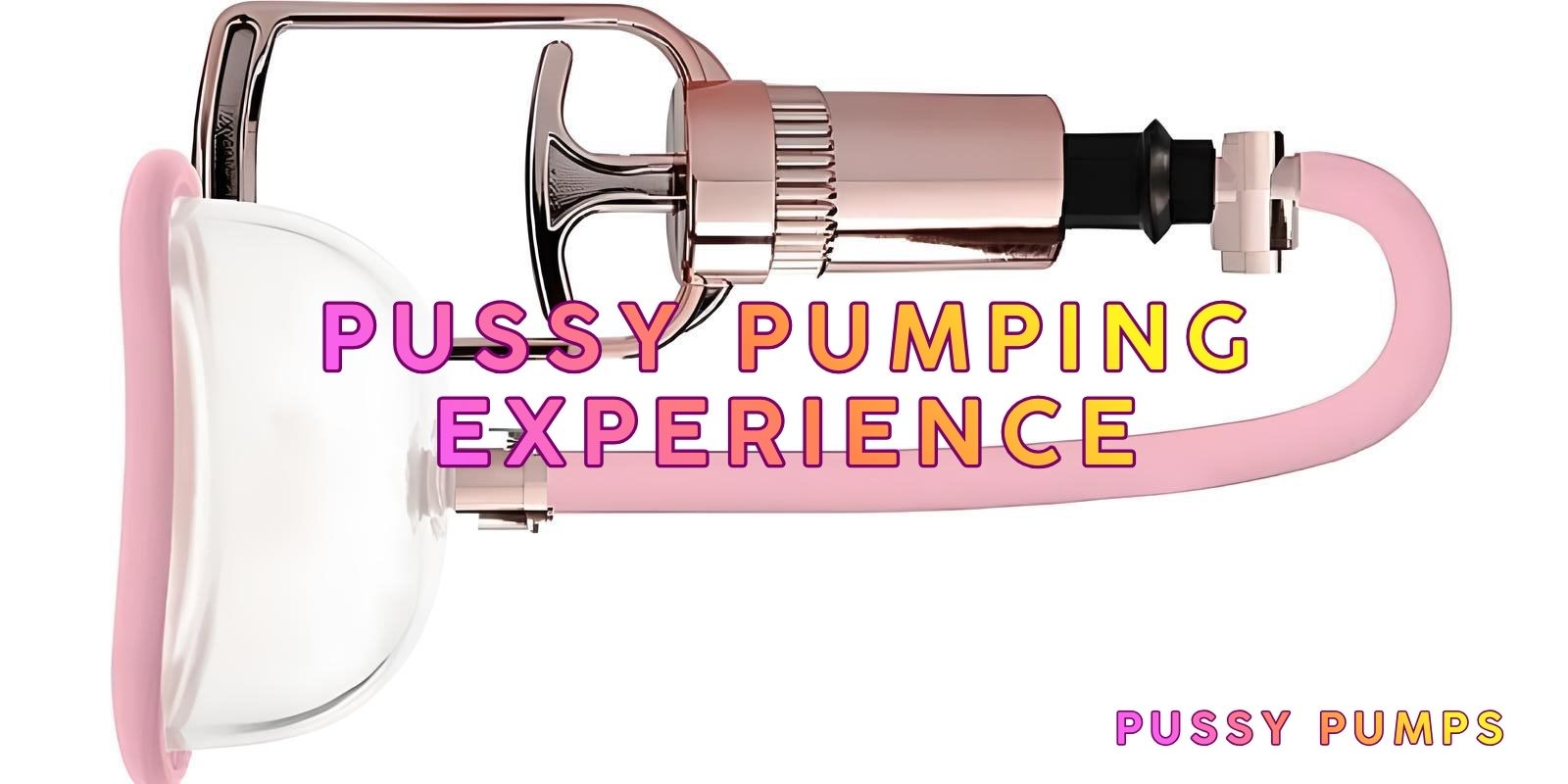 My Complete Pussy Pumping Experience: Tempting Girl Love